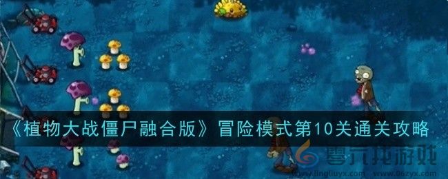 《植物大战僵尸融合版》冒险模式第10关通关攻略(图1)